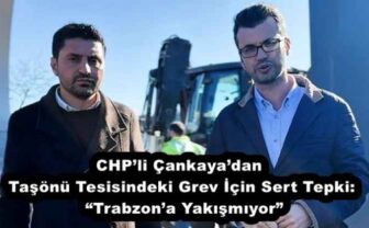 CHP’li Çankaya’dan Taşönü Tesisindeki Grev İçin Sert Tepki:  “Trabzon’a Yakışmıyor”