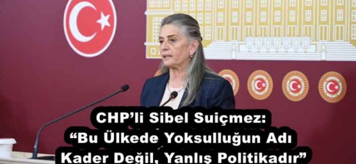 CHP’li Sibel Suiçmez: “Bu Ülkede Yoksulluğun Adı Kader Değil, Yanlış Politikadır”