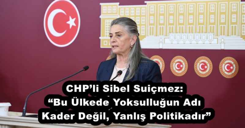 chpli_sibel_suicmez_bu_ulkede_yoksullugun_adi_kader_degil_yanlis_politikadir_h55885_3521b CHP’li Sibel Suiçmez: “Bu Ülkede Yoksulluğun Adı Kader Değil, Yanlış Politikadır”