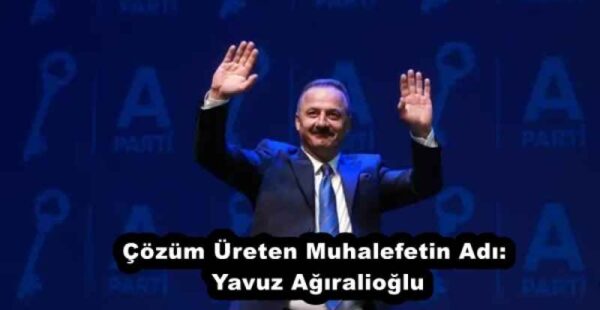 Çözüm Üreten Muhalefetin Adı: Yavuz Ağıralioğlu