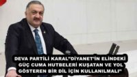DEVA PARTİLİ KARAL’’DİYANET’İN ELİNDEKİ GÜÇ CUMA HUTBELERİ KUŞATAN VE YOL GÖSTEREN BİR DİL İÇİN KULLANILMALI’’