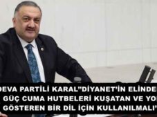 DEVA PARTİLİ KARAL’’DİYANET’İN ELİNDEKİ GÜÇ CUMA HUTBELERİ KUŞATAN VE YOL GÖSTEREN BİR DİL İÇİN KULLANILMALI’’