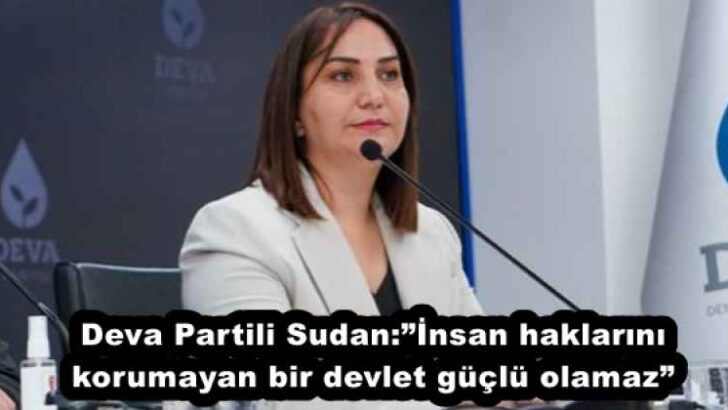 Deva Partili Sudan:”İnsan haklarını korumayan bir devlet güçlü olamaz”