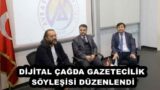 DİJİTAL ÇAĞDA GAZETECİLİK SÖYLEŞİSİ DÜZENLENDİ