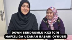 DOWN SENDROMLU KIZI İÇİN HAFIZLIĞA UZANAN BAŞARI ÖYKÜSÜ