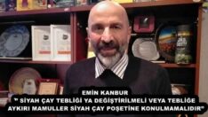 EMİN KANBUR’’ SİYAH ÇAY TEBLİĞİ YA DEĞİŞTİRİLMELİ VEYA TEBLİĞE AYKIRI MAMULLER SİYAH ÇAY POŞETİNE KONULMAMALIDIR’’