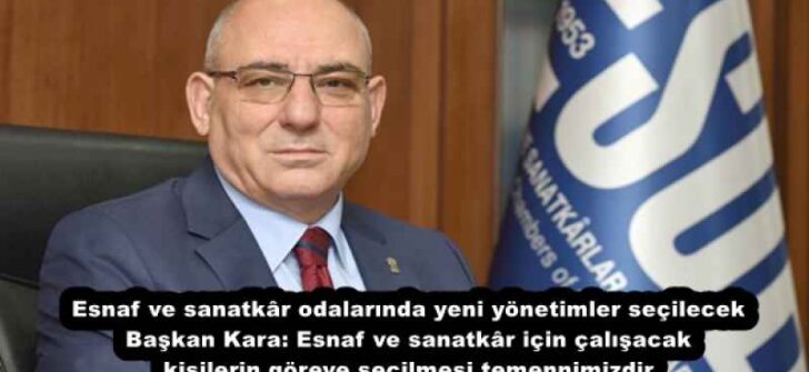 Esnaf ve sanatkâr odalarında yeni yönetimler seçilecek Başkan Kara: Esnaf ve sanatkâr için çalışacak kişilerin göreve seçilmesi temennimizdir