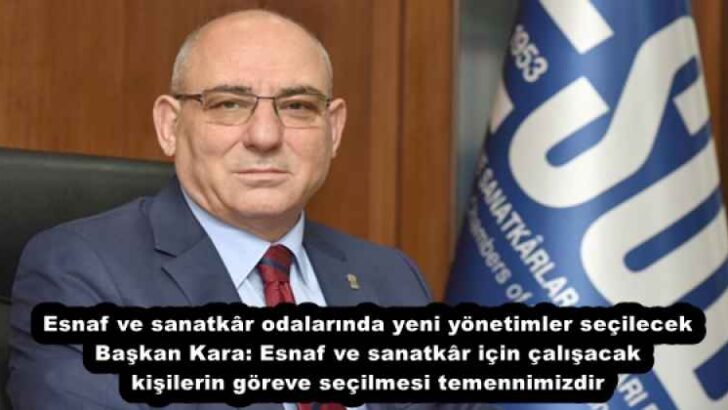 Esnaf ve sanatkâr odalarında yeni yönetimler seçilecek Başkan Kara: Esnaf ve sanatkâr için çalışacak kişilerin göreve seçilmesi temennimizdir