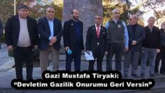 Gazi Mustafa Tiryaki: “Devletim Gazilik Onurumu Geri Versin”