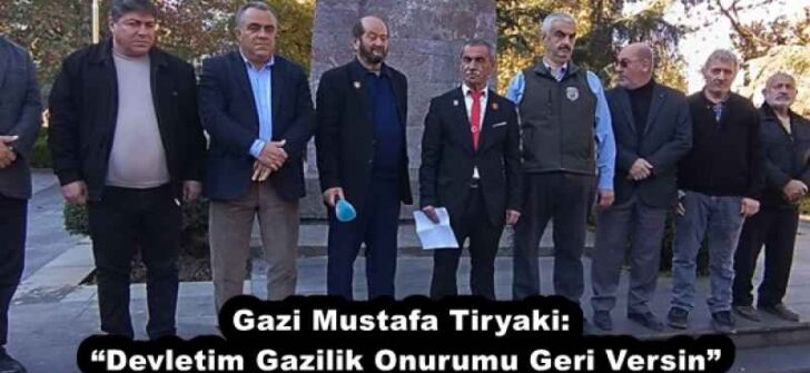Gazi Mustafa Tiryaki: “Devletim Gazilik Onurumu Geri Versin”
