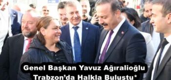 Genel Başkan Yavuz Ağıralioğlu Trabzon’da Halkla Buluştu*