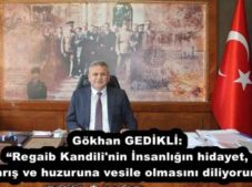 Gökhan GEDİKLİ: “Regaib Kandili’nin İnsanlığın hidayet, barış ve huzuruna vesile olmasını diliyorum”