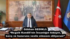Gökhan GEDİKLİ: “Regaib Kandili’nin İnsanlığın hidayet, barış ve huzuruna vesile olmasını diliyorum”