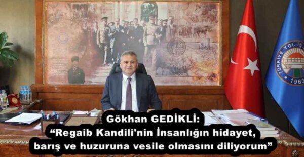 Gökhan GEDİKLİ: “Regaib Kandili’nin İnsanlığın hidayet, barış ve huzuruna vesile olmasını diliyorum”