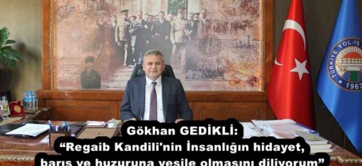 Gökhan GEDİKLİ: “Regaib Kandili’nin İnsanlığın hidayet, barış ve huzuruna vesile olmasını diliyorum”