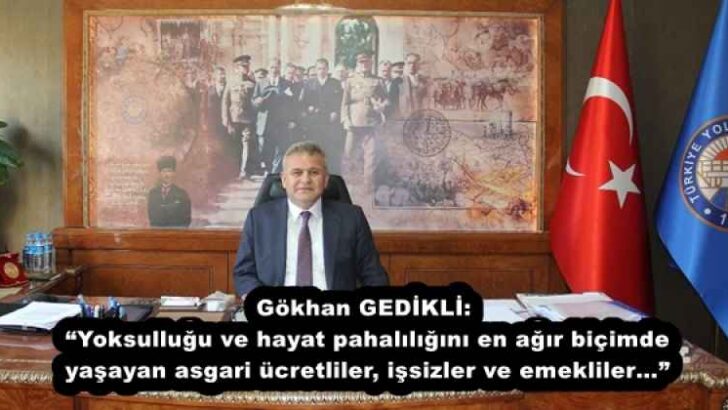 Gökhan GEDİKLİ: “Yoksulluğu ve hayat pahalılığını en ağır biçimde yaşayan asgari ücretliler, işsizler ve emekliler…”