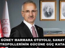 GÜNEY MARMARA OTOYOLU, SANAYİ METROPOLLERİNİN GÜCÜNE GÜÇ KATACAK