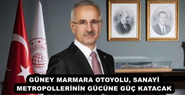 GÜNEY MARMARA OTOYOLU, SANAYİ METROPOLLERİNİN GÜCÜNE GÜÇ KATACAK