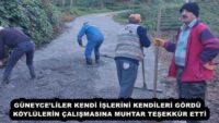 GÜNEYCE’LİLER KENDİ İŞLERİNİ KENDİLERİ GÖRDÜ  KÖYLÜLERİN ÇALIŞMASINA MUHTAR TEŞEKKÜR ETTİ