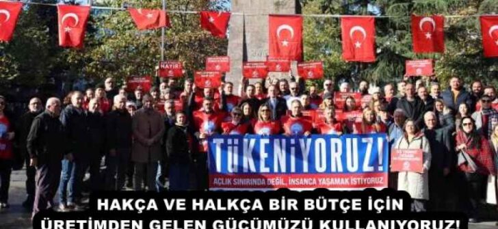 HAKÇA VE HALKÇA BİR BÜTÇE İÇİN ÜRETİMDEN GELEN GÜCÜMÜZÜ KULLANIYORUZ!