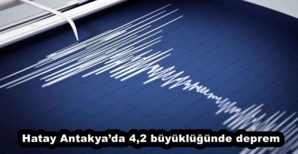 Hatay Antakya’da 4,2 büyüklüğünde deprem