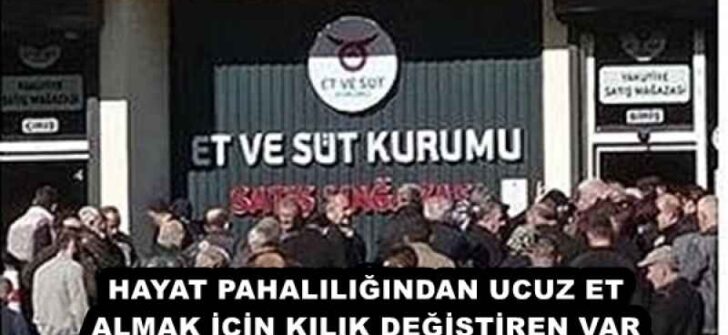 HAYAT PAHALILIĞINDAN UCUZ ET ALMAK İÇİN KILIK DEĞİŞTİREN VAR