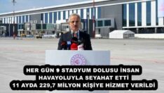 HER GÜN 9 STADYUM DOLUSU İNSAN HAVAYOLUYLA SEYAHAT ETTİ 11 AYDA 229,7 MİLYON KİŞİYE HİZMET VERİLDİ