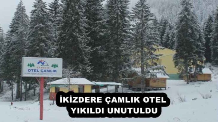 İKİZDERE ÇAMLIK OTEL YIKILDI UNUTULDU