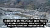 İKİZDERE’DE DSİ TARAFINDAN DERE TAŞKIN VE RÜSUBAT KONTROL SEDDİ YAPILIYOR  TAŞKINDA DERENİN HIZI KESİLECEK