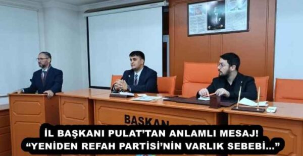 İL BAŞKANI PULAT’TAN ANLAMLI MESAJ! “YENİDEN REFAH PARTİSİ’NİN VARLIK SEBEBİ…”