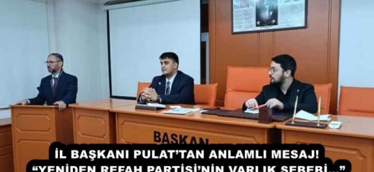 İL BAŞKANI PULAT’TAN ANLAMLI MESAJ! “YENİDEN REFAH PARTİSİ’NİN VARLIK SEBEBİ…”