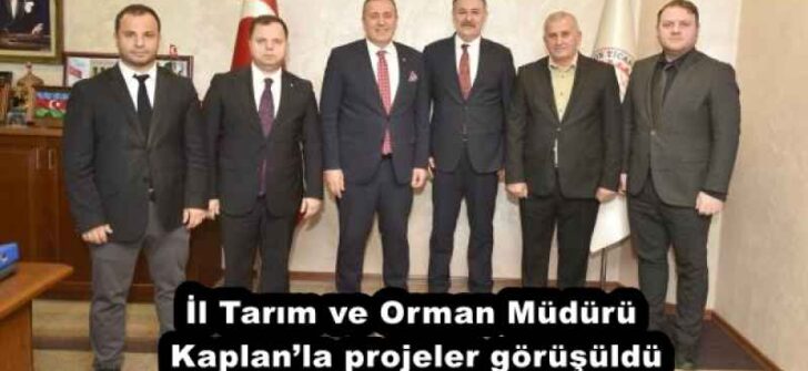 İl Tarım ve Orman Müdürü Kaplan’la projeler görüşüldü