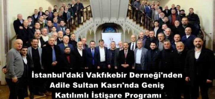 İstanbul’daki Vakfıkebir Derneği’nden Adile Sultan Kasrı’nda Geniş Katılımlı İstişare Programı