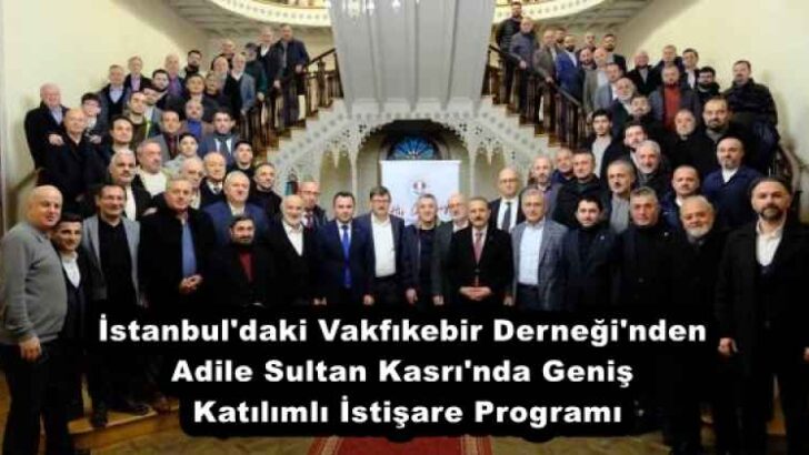 İstanbul’daki Vakfıkebir Derneği’nden Adile Sultan Kasrı’nda Geniş Katılımlı İstişare Programı
