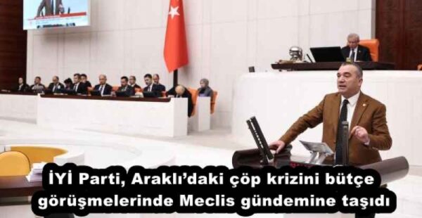 İYİ Parti, Araklı’daki çöp krizini bütçe görüşmelerinde Meclis gündemine taşıdı