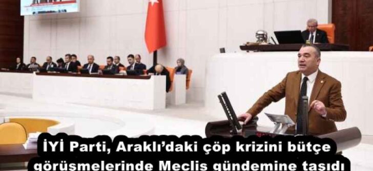 İYİ Parti, Araklı’daki çöp krizini bütçe görüşmelerinde Meclis gündemine taşıdı