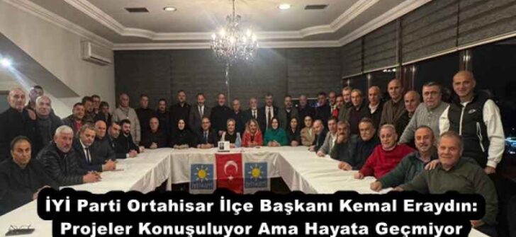 İYİ Parti Ortahisar İlçe Başkanı Kemal Eraydın: Projeler Konuşuluyor Ama Hayata Geçmiyor