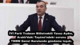 İYİ Parti Trabzon Milletvekili Yavuz Aydın, Araklı’daki Taşönü’ndeki sorunu TBMM Genel Kurulunda gündeme taşıdı.