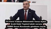 İYİ Parti Trabzon Milletvekili Yavuz Aydın, Araklı’daki Taşönü’ndeki sorunu TBMM Genel Kurulunda gündeme taşıdı.