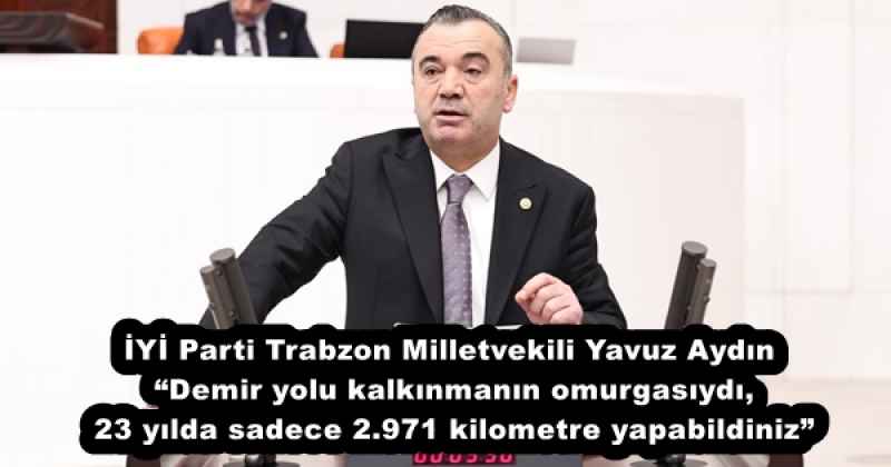 iyi_parti_trabzon_milletvekili_yavuz_aydin_demir_yolu_kalkinmanin_omurgasiydi_23_yilda_sadece_2971_kilometre_yapabildiniz_h55850_7cf03 İYİ Parti Trabzon Milletvekili Yavuz Aydın “Demir yolu kalkınmanın omurgasıydı, 23 yılda sadece 2.971 kilometre yapabildiniz”