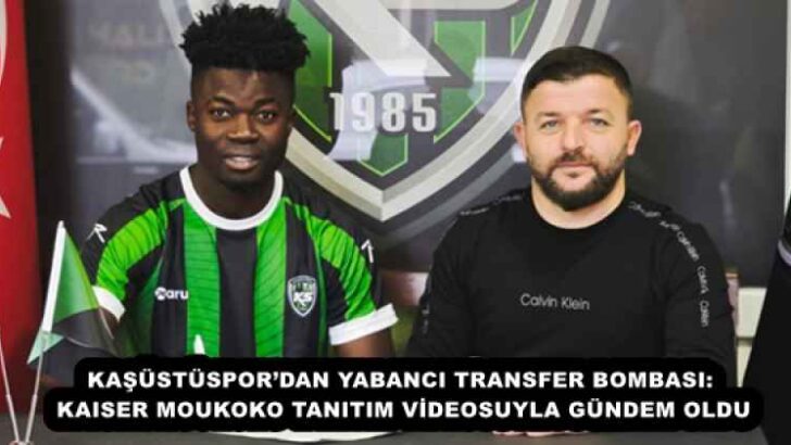 KAŞÜSTÜSPOR’DAN YABANCI TRANSFER BOMBASI: KAISER MOUKOKO TANITIM VİDEOSUYLA GÜNDEM OLDU