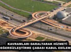 KAVRAMLARI DARALTARAK HİZMETİ DEĞERSİZLEŞTİRME ÇABASI KABUL EDİLEMEZ !