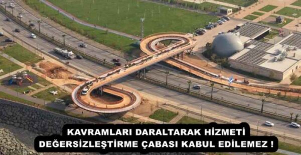 KAVRAMLARI DARALTARAK HİZMETİ DEĞERSİZLEŞTİRME ÇABASI KABUL EDİLEMEZ !