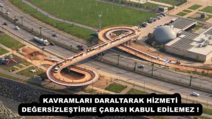 KAVRAMLARI DARALTARAK HİZMETİ DEĞERSİZLEŞTİRME ÇABASI KABUL EDİLEMEZ !