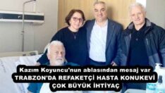 Kazım Koyuncu’nun ablasından mesaj var TRABZON’DA REFAKETÇİ HASTA KONUKEVİ ÇOK BÜYÜK İHTİYAÇ
