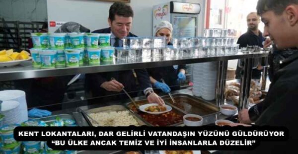 KENT LOKANTALARI, DAR GELİRLİ VATANDAŞIN YÜZÜNÜ GÜLDÜRÜYOR  “BU ÜLKE ANCAK TEMİZ VE İYİ İNSANLARLA DÜZELİR”