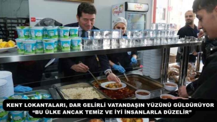 KENT LOKANTALARI, DAR GELİRLİ VATANDAŞIN YÜZÜNÜ GÜLDÜRÜYOR  “BU ÜLKE ANCAK TEMİZ VE İYİ İNSANLARLA DÜZELİR”