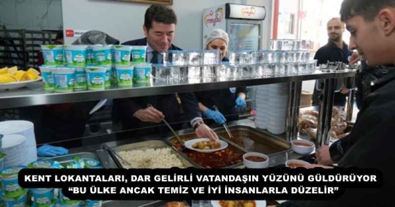 KENT LOKANTALARI, DAR GELİRLİ VATANDAŞIN YÜZÜNÜ GÜLDÜRÜYOR  “BU ÜLKE ANCAK TEMİZ VE İYİ İNSANLARLA DÜZELİR”