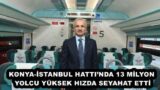 KONYA-İSTANBUL HATTI’NDA 13 MİLYON YOLCU YÜKSEK HIZDA SEYAHAT ETTİ