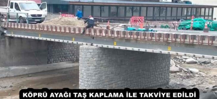 KÖPRÜ AYAĞI TAŞ KAPLAMA İLE TAKVİYE EDİLDİ